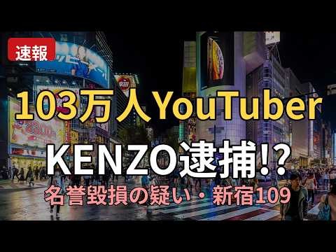 『新宿109』KENZO逮捕の衝撃！登録者103万人と30億円恐喝の闇