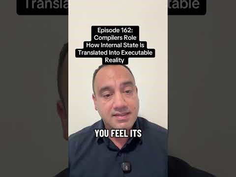 Episode 162: Compilers Role. How Internal State is Translated Into Executable Reality.