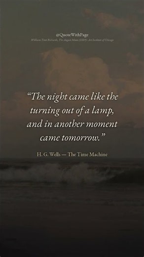 “The night came like the turning out of a lamp, and in another…” — H. G. Wells, The Time Machine