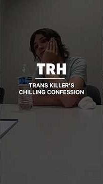 Trans Killer’s Chilling Confession