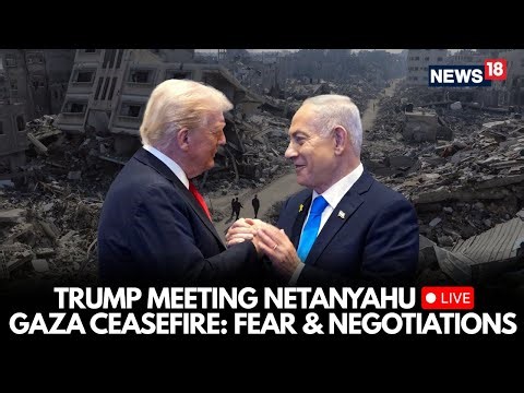 Trump Meets Netanyahu Amid Gaza Ceasefire Talks: Fear and Negotiations Intensify | LIVE | N18G