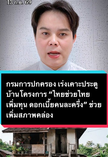 กรมการปกครอง เร่งเคาะประตูบ้านโครงการ “ไทยช่วยไทย เพิ่มทุน ดอกเบี้ยคนละครึ่ง” ช่วยเพิ่มสภาพคล่องให้คนในชุมชน (13 ก.ย. 69) นายนฤชา โฆษาศิวิไลซ์ อธิบดีกรมการปกครอง สั่งการให้ผู้ว่าราชการจังหวัดและนายอำเภอทั่วประเทศ เร่งขับเคลื่อนและประชาสัมพันธ์โครงการ “ไทยช่วยไทย เพิ่มทุน ดอกเบี้ยคนละครึ่ง” ผ่านการประชุมกำนัน ผู้ใหญ่บ้าน และช่องทางสื่อสารในพื้นที่ เพื่อให้กองทุนหมู่บ้านและชุมชนเมืองยื่นคำขอรับการสนับสนุนงบประมาณได้อย่างทั่วถึง ด้าน นางสุขสมรวย วันทนียกุล รัฐมนตรีประจำสำนักนายกรัฐมนตรี ได้กล่าวขอบ
