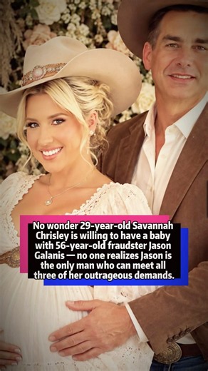 No wonder Savannah Chrisley’s having a baby with fraudster Jason Galanis