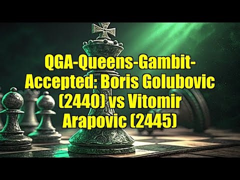 QGA-Queens-Gambit-Accepted: Boris Golubovic (2440) vs Vitomir Arapovic (2445)