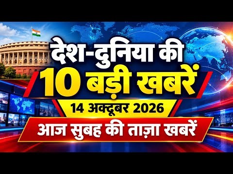 देश दुनिया की 10 बड़ी खबरें 14 अक्टूबर 2026.आज सुबह की ताजा खबरें....