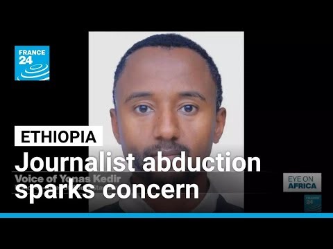 Ethiopia journalist abduction sparks press freedom fears • FRANCE 24 English