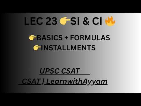 Lecture 23 | Simple & Compound Interest (Part 1) | Basics, Formulas & Installments | CSAT