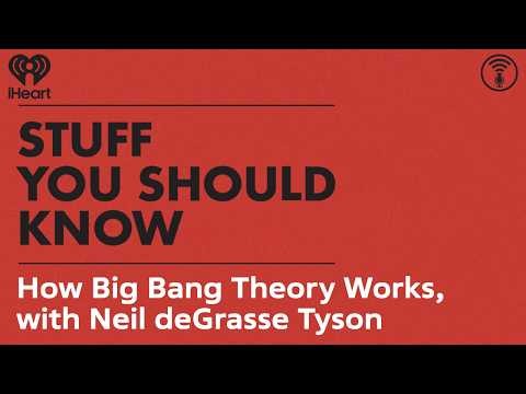 The Stuff You Should Know Doin’ Science Playlist: How Big Bang Theory Works, w/ Neil deGrasse Tyson