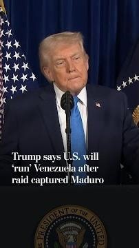 Trump says U.S. will ‘run’ Venezuela after raid captured Maduro