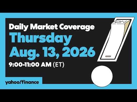 Yahoo Finance Live: Daily Market Coverage - August 13, 2026 9AM-11AM (ET)