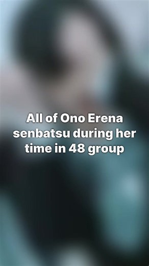 All of Ono Erena senbatsu during her time in 48 group #onoerena #erepyon #akb48 #fypシ #fyp