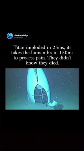 Titan Imploded in 25ms, Its Takes the Human Brain 150ms to Process Pain.