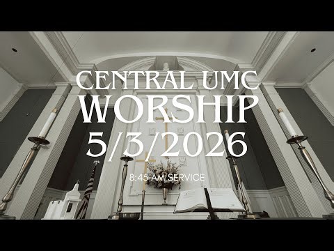 8:45 AM Worship Service at Central UMC 5/3/2026