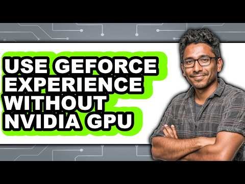 How to Use Geforce Experience Without Nvidia Gpu (Full Guide)