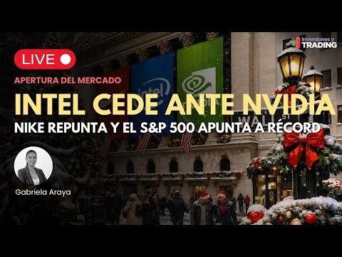 Intel cede ante Nvidia; Nike repunta y el S&P 500 apunta a récord | Apertura 24.12.25