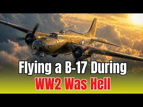 Flying a B-17 During WWII Was Hell