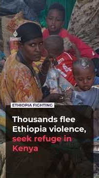 Thousands flee Ethiopia violence, seek refuge in Kenya