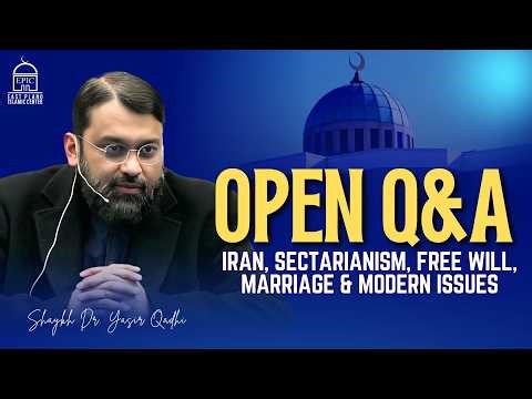 Open Q&A: Iran, Sectarianism, Free Will, Marriage & Modern Issues | Shaykh Dr. Yasir Qadhi