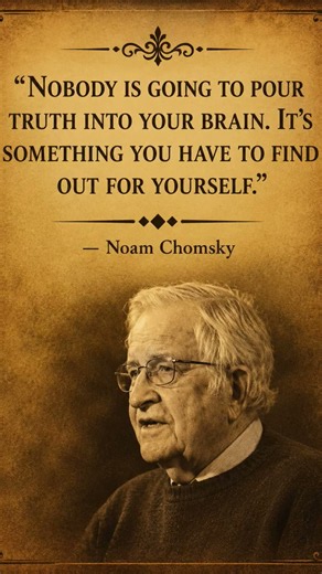 Nobody Will Pour Truth Into Your Brain — Find It Yourself | Noam Chomsky #Philosophy #Wisdom