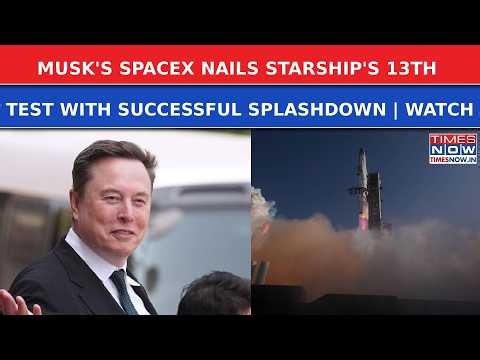 Musk's SpaceX Completes Starship's 13th Test Flight With Historic Indian Ocean Splashdown | WATCH