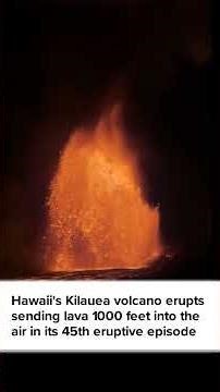 Hawaii's Kilauea volcano erupts sending lava 1000 feet into the air in its 45th eruptive episode