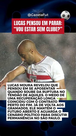 “Vou Estar Sem Clube?”: Lucas Moura Revela Que Pensou em Se Aposentar