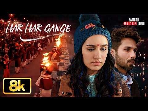 Har Har Gange 8K Video Song | Batti Gul Meter Chalu | Arijit Singh | Shahid Kapoor, Shraddha Kapoor