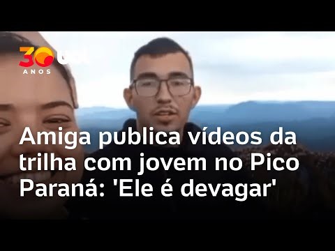 Amiga publica vídeos da trilha com jovem no Pico Paraná: 'Ele é devagar'