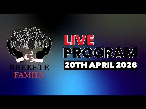 BREKETE FAMILY LIVE PROGRAM 20TH APRIL, 2026