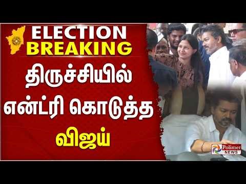 ELECTION BREAKING | திருச்சியில் என்ட்ரி கொடுத்த விஜய்