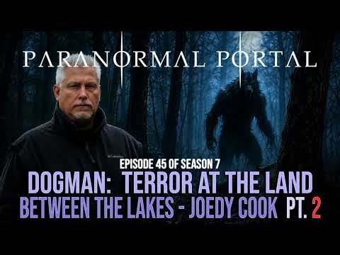 S7EP45 - Dogman - Terror at the Land Between the Lakes - Joedy Cook PART2