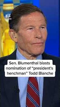 Sen. Blumenthal BLASTS nomination of 'president's henchman' Todd Blanche