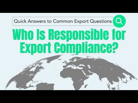 Quick Answers to Common Export Questions | Who Is Responsible for Export Compliance?