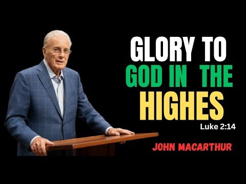 “Glory to God in the Highest” – Luke 2:14 | John MacArthur Sermon