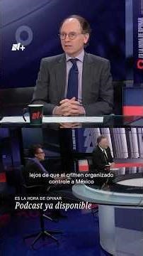 México ante las capacidades del Crimen Organizado - Es la Hora de Opinar
