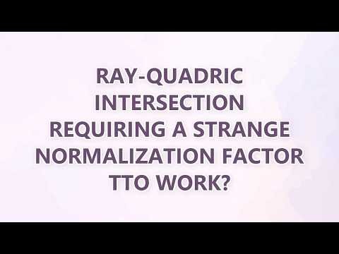 Ray-Quadric intersection requiring a strange normalization factor tto work?