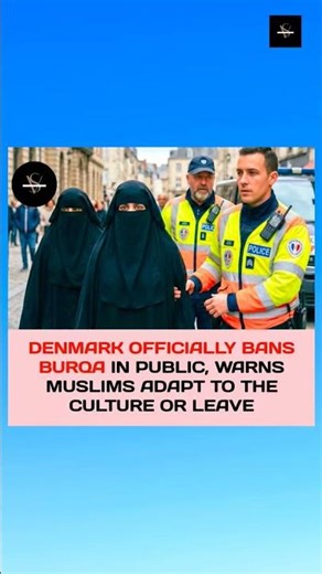 DENMARK OFFICIALLY BANS BURQA IN PUBLIC, WARNS MUSLIMS ADAPT TO THE CULTURE OR LEAVE