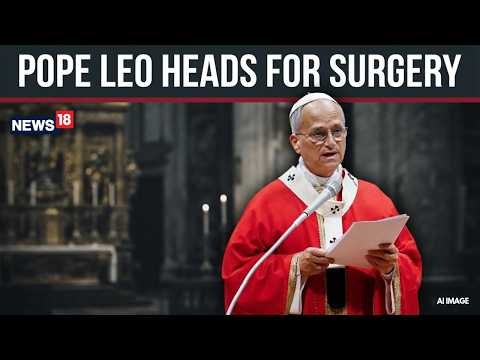 Live | Pope Leo XIV Announces Lung Surgery After Nodule Detected During Medical Tests | N18G