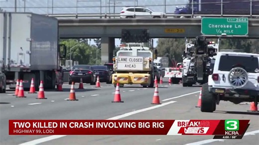 2 die in crash involving big rig, 3 other vehicles on Highway 99 near Lodi, CHP says