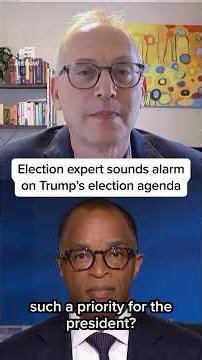 Election expert sounds alarm on Trump's election agenda