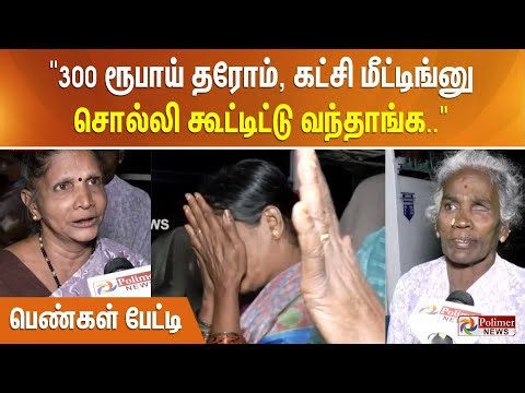 300 ரூபாய் தர்றோம், கட்சி மீட்டிங்னு சொல்லி கூட்டிட்டு வந்தாங்க. பெண்கள் பேட்டி