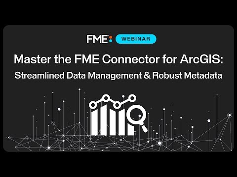 Master the FME Connector for ArcGIS: Streamlined Data Management & Robust Metadata