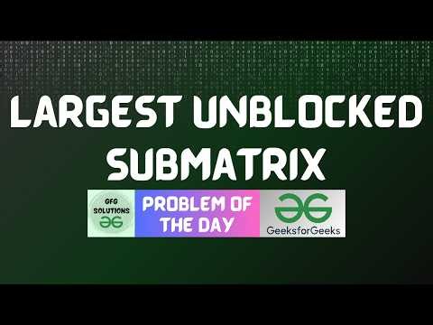 #1024 GFG POTD | Largest Unblocked Submatrix | GFG Solutions | 07-07-2026