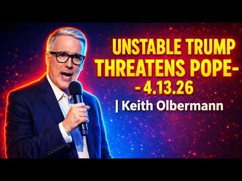 UNSTABLE TRUMP THREATENS POPE; MELANIA RESTARTS EPSTEIN SCANDAL - 4.13.26 | Keith Olbermann