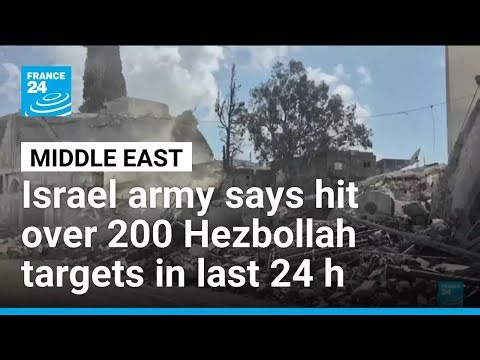 Israel army says hit over 200 Hezbollah targets in last 24 hours • FRANCE 24 English