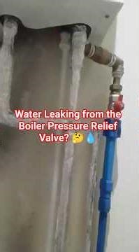 Why Is Water Leaking from the Boiler Pressure Relief Valve? 🤔💧