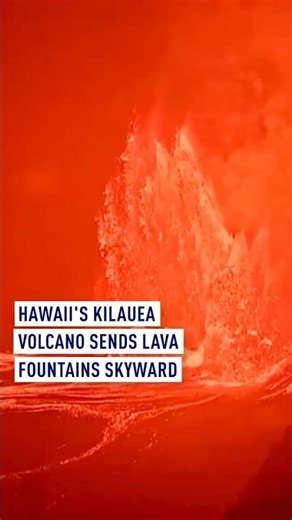 Hawaii's Kilauea volcano sends lava fountains skyward