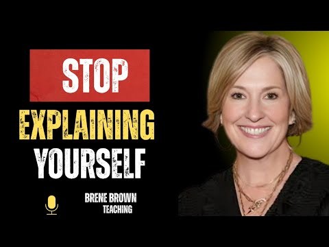 STOP EXPLAINING YOURSELF — The Moment You Stop, Everything Changes | Brené Brown