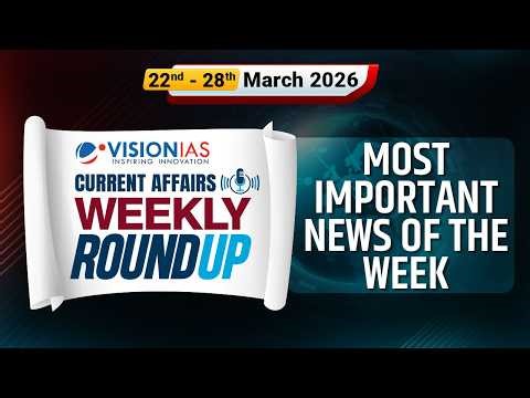 Weekly Roundup | Current Affairs | 22nd to 28th March, 2026 | Vision IAS
