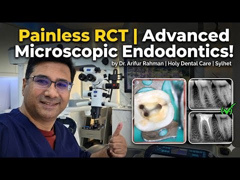 Painless Root Canal (RCT) at Holy Dental Care, Sylhet | Microscopic Endodontics by Dr. Arifur Rahman